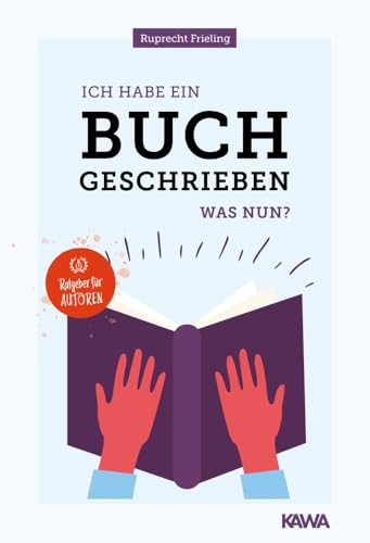 Ich habe ein Buch geschrieben – Was nun?: Ein Ratgeber für Autoren von Kampenwand Verlag
