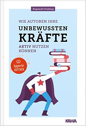 Wie Autoren ihre unbewussten Kräfte aktiv nutzen können: Ein Motivations-Ratgeber (Ratgeber für Autoren) von Kampenwand Verlag (Nova MD)