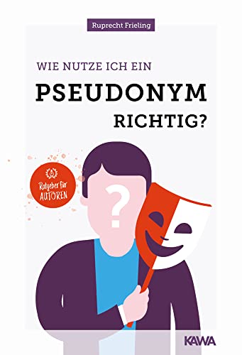 Wie nutze ich ein Pseudonym richtig?: Alles über Künstler-, Tarn- und Decknamen (Ratgeber für Autoren)