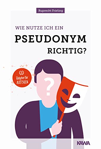 Wie nutze ich ein Pseudonym richtig?: Alles über Künstler-, Tarn- und Decknamen (Ratgeber für Autoren)