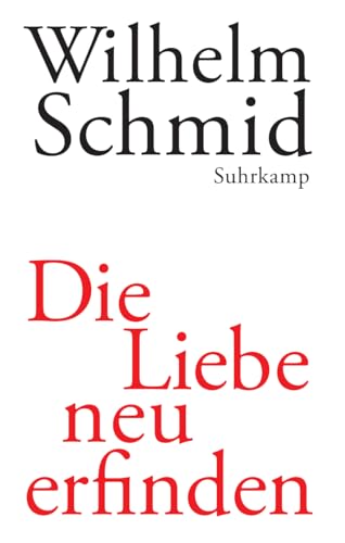 Die Liebe neu erfinden: Von der Lebenskunst im Umgang mit Anderen Die Liebe neu erfinden: Von der Lebenskunst im Umgang mit Anderen