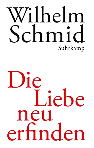Die Liebe neu erfinden: Von der Lebenskunst im Umgang mit Anderen Die Liebe neu erfinden: Von der Lebenskunst im Umgang mit Anderen