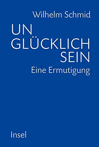 Unglücklich sein: Eine Ermutigung von Insel Verlag