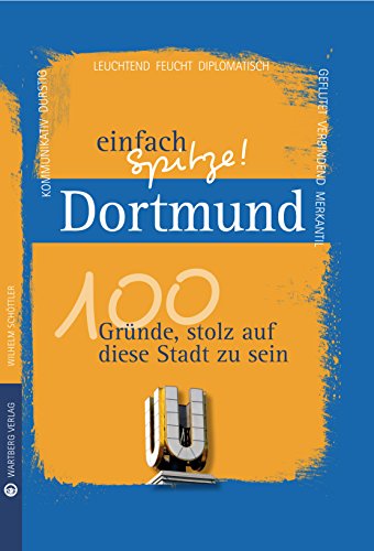 Dortmund - einfach Spitze! 100 Gründe, stolz auf diese Stadt zu sein (Unsere Stadt - einfach spitze!)