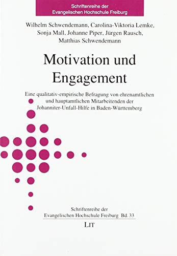 Motivation und Engagement: Eine qualitativ-empirische Befragung von ehrenamtlichen und hauptamtlichen Mitarbeitenden der Johanniter-Unfall-Hilfe in Baden-Württemberg von Lit Verlag