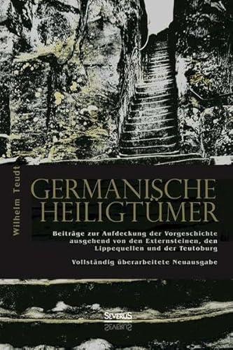 Germanische Heiligtümer. Beiträge zur Aufdeckung der Vorgeschichte, ausgehend von den Externsteinen, den Lippequellen und der Teutoburg