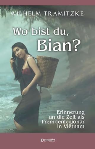 Wo bist du, Bian?: Erinnerung an die Zeit als Fremdenlegionär in Vietnam von Engelsdorfer Verlag