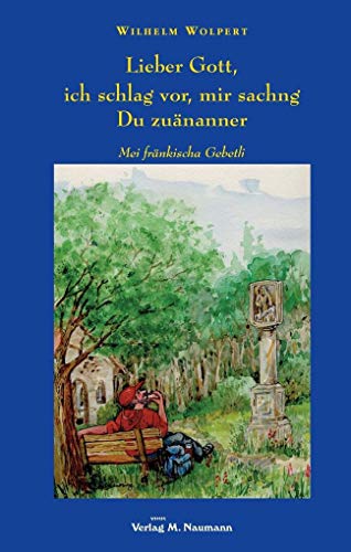 Lieber Gott,ich schlag vor, mir sachng Du zuänanner: Mei fränkischa Gebetli