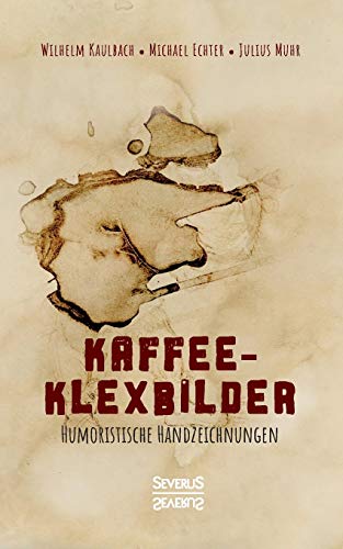 Kaffee- Klexbilder – Humoristische Handzeichnungen: Kunst mit Kaffee