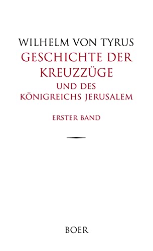 Geschichte der Kreuzzüge und des Königreichs Jerusalem Band 1: Aus dem Lateinischen übersetzt von Eduard und Rudolf Kausler von Boer Verlag