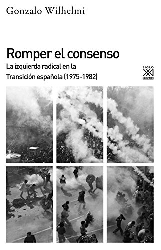 Romper el consenso : la izquierda radical en la transición, 1975-1982 (Siglo XXI de España General, Band 1218)