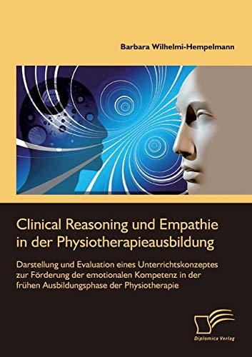 Clinical Reasoning und Empathie in der Physiotherapieausbildung. Darstellung und Evaluation eines Unterrichtskonzeptes […] von Diplomica Verlag