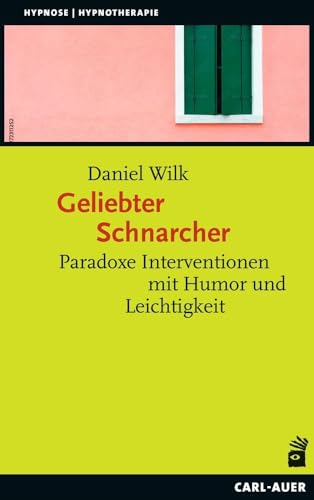 Geliebter Schnarcher: Paradoxe Interventionen mit Humor und Leichtigkeit (Hypnose und Hypnotherapie) von Carl-Auer Verlag GmbH