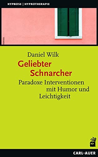 Geliebter Schnarcher: Paradoxe Interventionen mit Humor und Leichtigkeit (Hypnose und Hypnotherapie) von Auer-System-Verlag, Carl