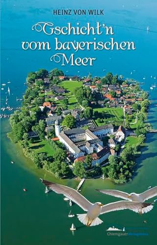 Gschicht'n vom bayerischen Meer: Chiemsee Geschichten Gschicht'n vom bayerischen Meer: Chiemsee Geschichten
