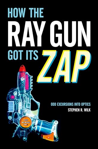 How the Ray Gun Got Its Zap: Odd Excursions into Optics von Oxford University Press, USA