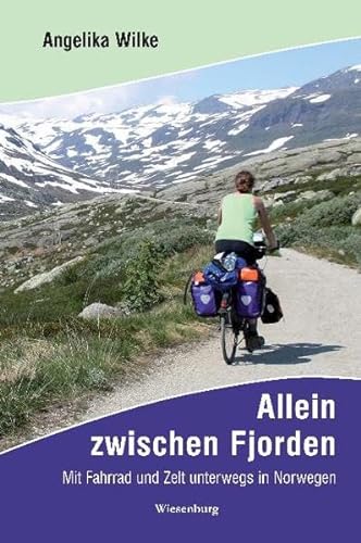 Allein zwischen Fjorden: Mit Fahrrad und Zelt unterwegs in Norwegen von Wiesenburg Verlag