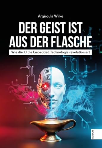Der Geist ist aus der Flasche: Wie die KI die Embedded Technology revolutioniert von Kordoni Marketing und Multimedia Verlag