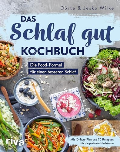 Das Schlaf-gut-Kochbuch: Die Food-Formel für einen besseren Schlaf. Mit 10-Tage-Plan und 70 Rezepten für die perfekte Nachtruhe