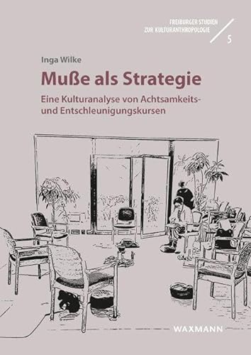 Muße als Strategie: Eine Kulturanalyse von Achtsamkeits- und Entschleunigungskursen (Freiburger Studien zur Kulturanthropologie) von Waxmann