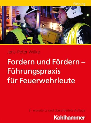 Fordern und Fördern - Führungspraxis für Feuerwehrleute: Fuhrungspraxis Fur Feuerwehrleute Fordern und Fördern - Führungspraxis für Feuerwehrleute: Fuhrungspraxis Fur Feuerwehrleute