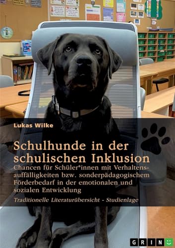 Schulhunde in der schulischen Inklusion. Chancen für Schüler*innen mit Verhaltensauffälligkeiten bzw. sonderpädagogischem Förderbedarf in der ... Literaturübersicht - Studienlage von GRIN Verlag