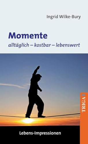 Momente - alltäglich, kostbar, lebenswert: Lebens-Impressionen von TRIGA Der Verlag Gerlinde Heß