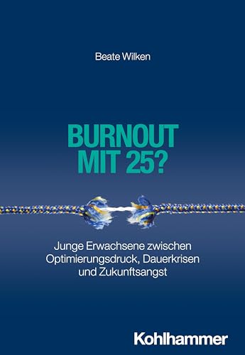 Burnout mit 25?: Junge Erwachsene zwischen Optimierungsdruck, Dauerkrisen und Zukunftsangst von W. Kohlhammer GmbH