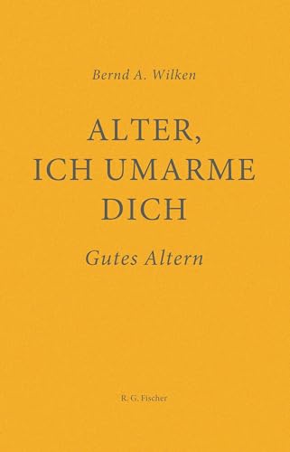 Alter, ich umarme dich: Gutes Altern