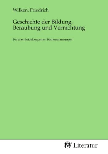 Geschichte der Bildung, Beraubung und Vernichtung: Der alten heidelbergischen Büchersammlungen von MV-Literatur