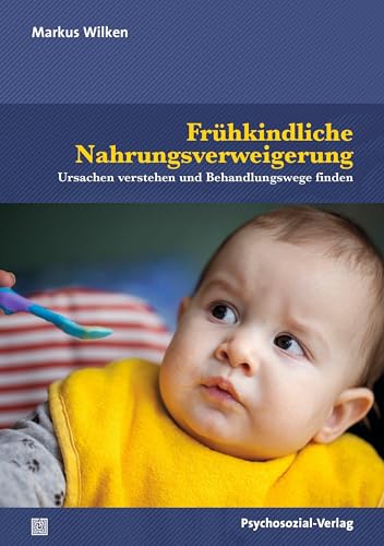 Frühkindliche Nahrungsverweigerung: Ursachen verstehen und Behandlungswege finden (Neue Wege für Eltern und Kind) von Psychosozial Verlag GbR
