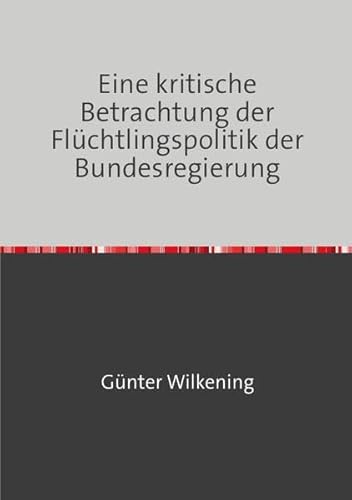 Eine kritische Betrachtung der Flüchtlingspolitik der Bundesregierung: Gedanken und Befürchtungen eines alten Mannes (88)