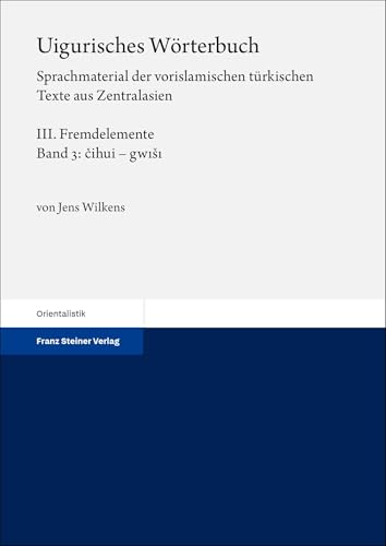 Uigurisches Wörterbuch. Sprachmaterial der vorislamischen türkischen Texte aus Zentralasien: Bd. 3: Fremdelemente, Teil 3: cihui – gwisi Uigurisches Wörterbuch. Sprachmaterial der vorislamischen türkischen Texte aus Zentralasien: Bd. 3: Fremdelemente, Teil 3: cihui – gwisi von Franz Steiner Verlag