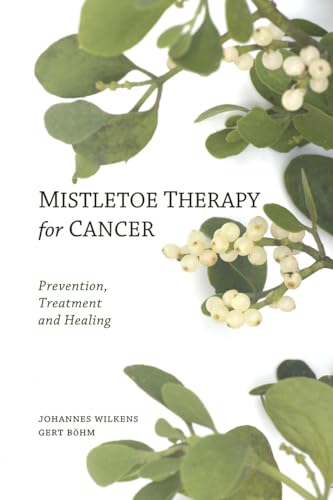 Mistletoe Therapy for Cancer: Prevention, Treatment and Healing