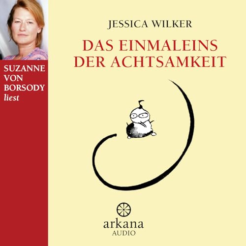 Das Einmaleins der Achtsamkeit: Vom täglichen Umgang mit alltäglichen Gefühlen von Arkana