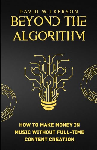 Beyond the Algorithm: How to make money in music without full-time content creation von Independently published