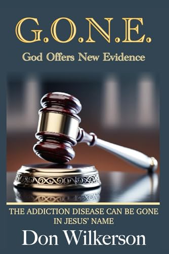 G.O.N.E. God Offers New Evidence: THE ADDICTION DISEASE CAN BE GONE, IN JESUS’ NAME! von Independently published