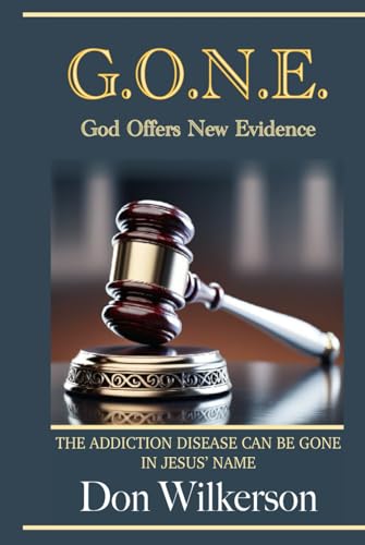 G.O.N.E. God Offers New Evidence: THE ADDICTION DISEASE CAN BE GONE, IN JESUS’ NAME! von Independently published