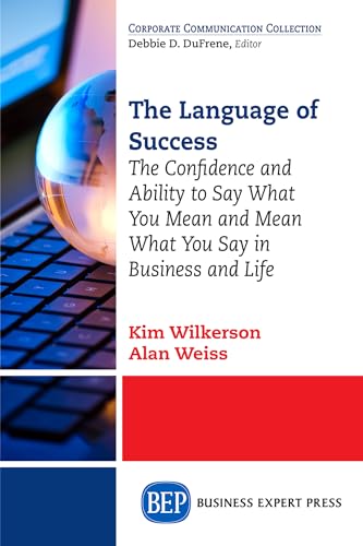The Language of Success: The Confidence and Ability to Say What You Mean and Mean What You Say in Business and Life The Language of Success: The Confidence and Ability to Say What You Mean and Mean What You Say in Business and Life von Business Expert Press