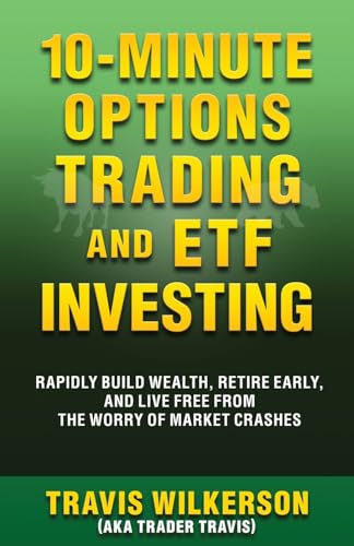 10-Minute Options Trading and ETF Investing: Rapidly Build Wealth, Retire Early, and Live Free from the Worry of Market Crashes (Passive Stock Options Trading, Band 2)