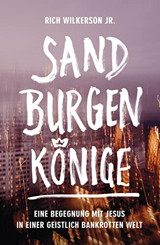 Sandburgenkönige: Eine Begegnung mit Jesus in einer geistlich bankrotten Welt Sandburgenkönige: Eine Begegnung mit Jesus in einer geistlich bankrotten Welt