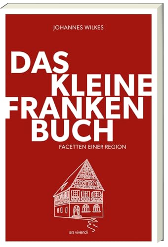 Das kleine Franken-Buch (Neuausgabe): Fränkischer Charme, Humor und Traditionen - Ein unterhaltsames Sachbuch für Liebhaber der fränkischen Lebensart: Humorvolles Sachbuch von Ars Vivendi
