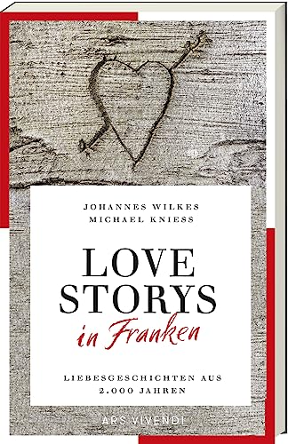 Love Storys in Franken: Liebesgeschichten aus 2.000 Jahren: Eine faszinierende Sammlung fränkischer Liebesgeschichten von historisch bis modern, von der Liebe in Franken durch die Jahrhunderte.