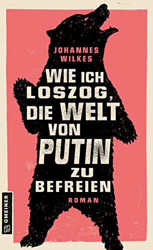 Wie ich loszog, die Welt von Putin zu befreien: Roman (Romane im GMEINER-Verlag)