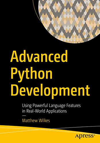 Advanced Python Development: Using Powerful Language Features in Real-World Applications von Apress