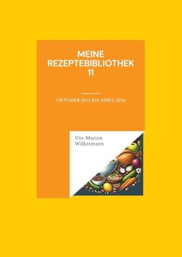 Meine Rezeptebibliothek 11: Oktober 2015 bis Februar 2016 (Utes Rezeptebibliothek) von BoD – Books on Demand