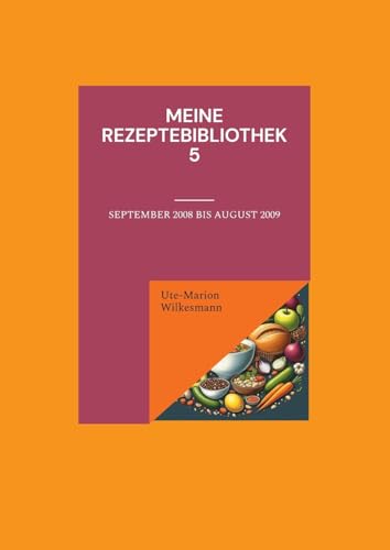 Meine Rezeptebibliothek 5: September 2008 bis Juli 2009 (Utes Rezeptebibliothek) von Books on Demand