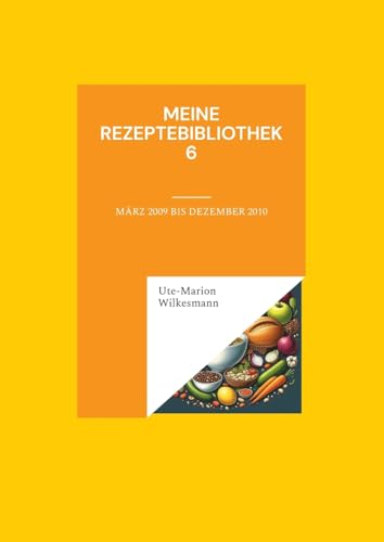 Meine Rezeptebibliothek 6: August 2009 bis Dezember 2010 (Utes Rezeptebibliothek) von Books on Demand