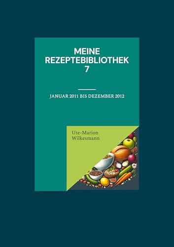 Meine Rezeptebibliothek 7: Januar 2011 bis Dezember 2012 (Utes Rezeptebibliothek) von BoD – Books on Demand