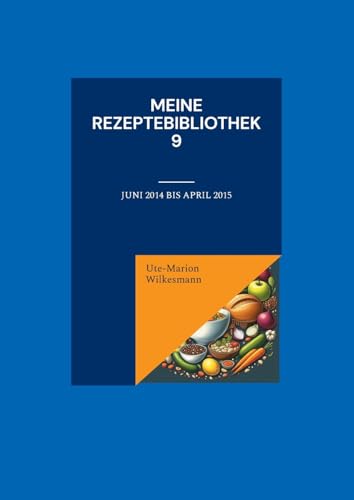 Meine Rezeptebibliothek 9: Juni 2014 bis April 2015 (Utes Rezeptebibliothek) von Books on Demand